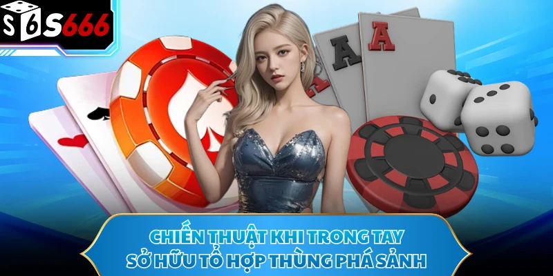Thùng Phá Sảnh - Sức Mạnh Và Bí Quyết Sở Hữu Tay Bài 4 Chiến thuật khi trong tay sở hữu tổ hợp thùng phá sảnh
