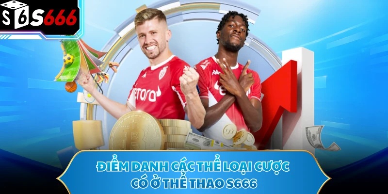 Thể Thao S666 - Cách Phân Tích Kèo Cược Chiến Thắng 95% 2 Điểm danh các thể loại cược có ở thể thao S666