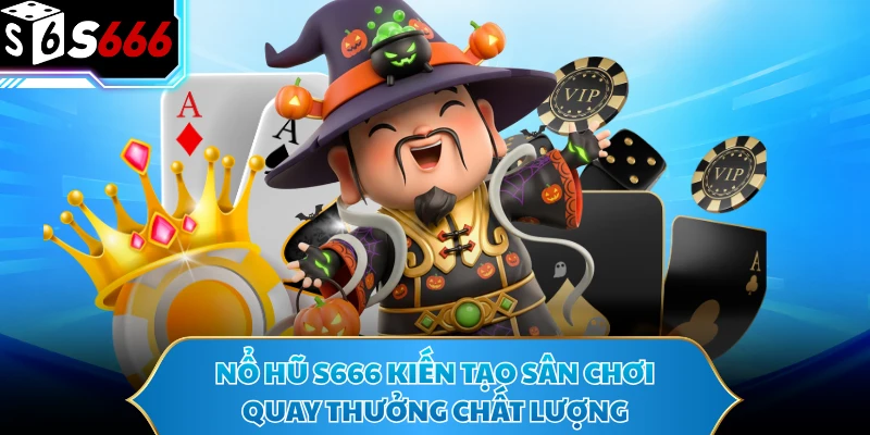Nổ Hũ S666 - Cơn Mưa Giải Thưởng Cực Đại Càn Quét Thị Trường 1 Nổ hũ S666 kiến tạo sân chơi quay thưởng chất lượng