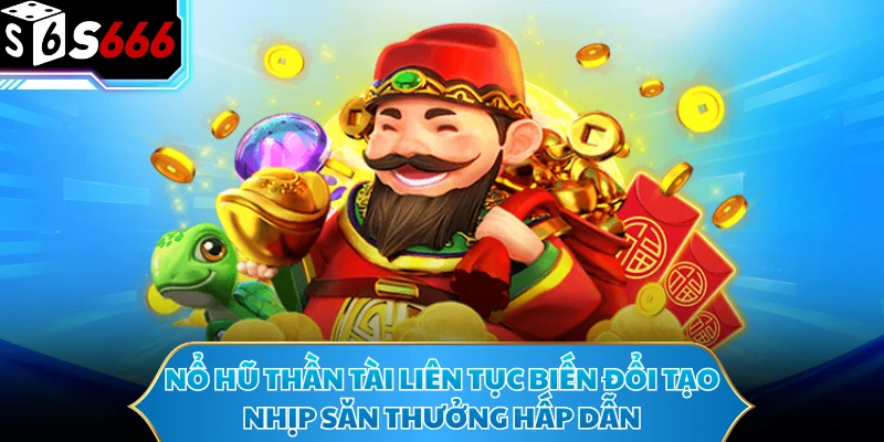 Nổ Hũ Thần Tài Với Hệ Thống Jackpot Và Vòng Quay Cực Cuốn 2 Nổ hũ Thần Tài liên tục biến đổi tạo nhịp săn thưởng hấp dẫn