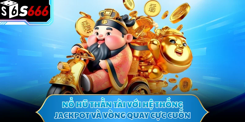 Nổ Hũ Thần Tài Với Hệ Thống Jackpot Và Vòng Quay Cực Cuốn 1 Nổ Hũ Thần Tài Với Hệ Thống Jackpot Và Vòng Quay Cực Cuốn