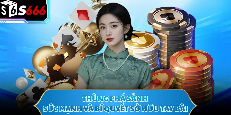 Thùng Phá Sảnh - Sức Mạnh Và Bí Quyết Sở Hữu Tay Bài 1 Thùng Phá Sảnh - Sức Mạnh Và Bí Quyết Sở Hữu Tay Bài